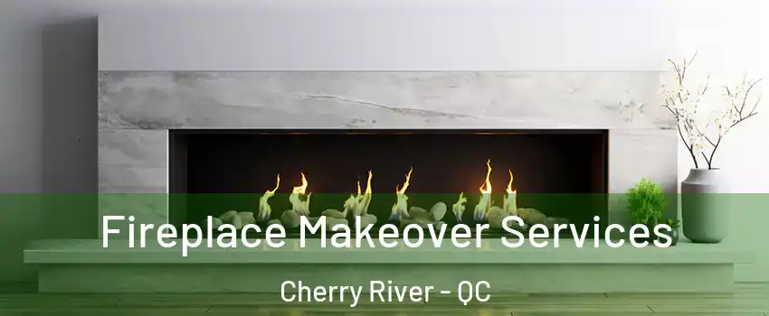 Fireplace Makeover Services Cherry River - QC