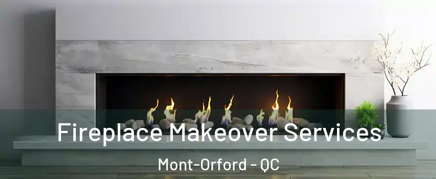 Fireplace Makeover Services Mont-Orford - QC