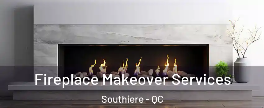 Fireplace Makeover Services Southiere - QC