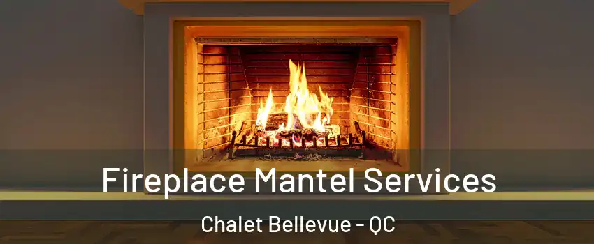  Fireplace Mantel Services Chalet Bellevue - QC