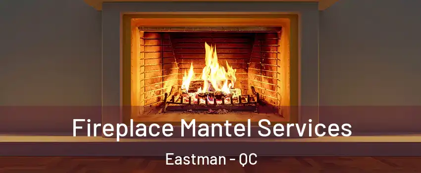  Fireplace Mantel Services Eastman - QC
