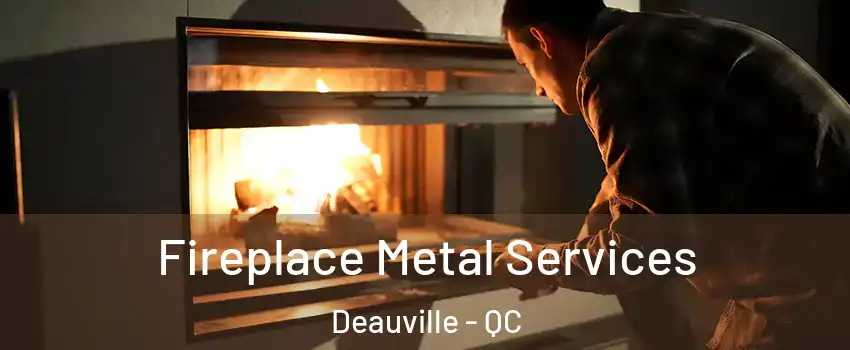 Fireplace Metal Services Deauville - QC