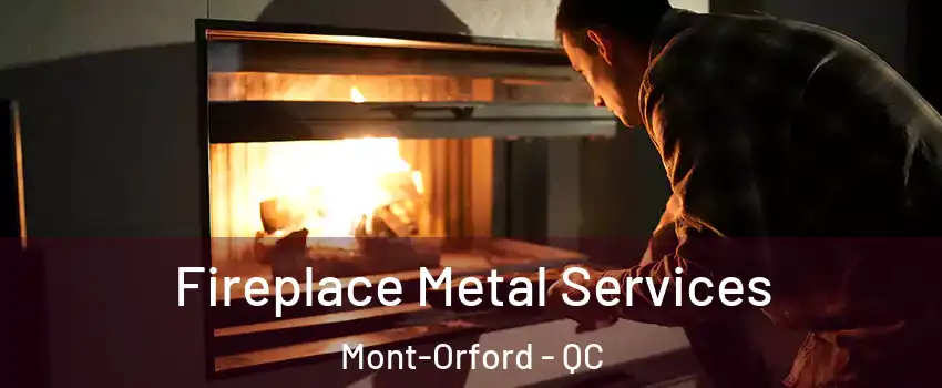Fireplace Metal Services Mont-Orford - QC