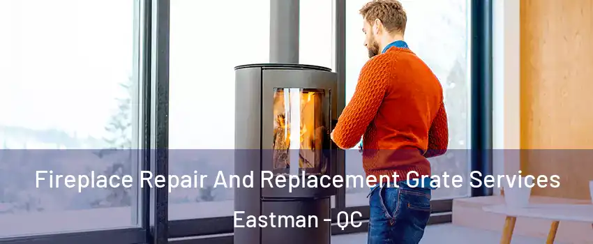  Fireplace Repair And Replacement Grate Services Eastman - QC
