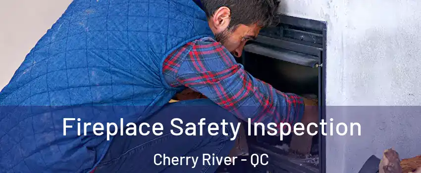 Fireplace Safety Inspection Cherry River - QC