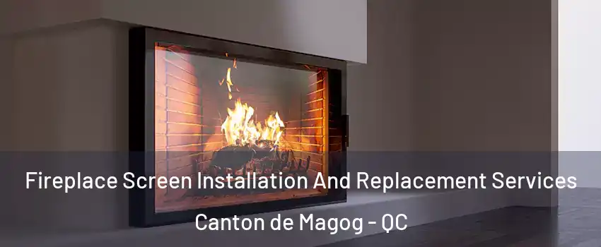 Fireplace Screen Installation And Replacement Services Canton de Magog - QC