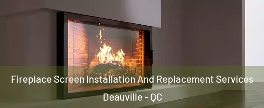 Fireplace Screen Installation And Replacement Services Deauville - QC