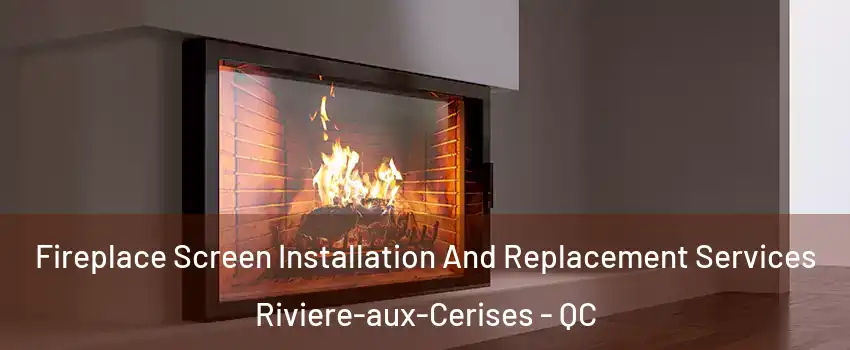 Fireplace Screen Installation And Replacement Services Riviere-aux-Cerises - QC