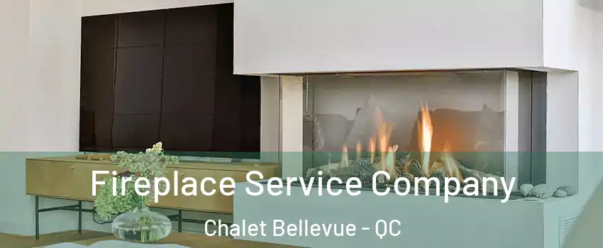 Fireplace Service Company Chalet Bellevue - QC