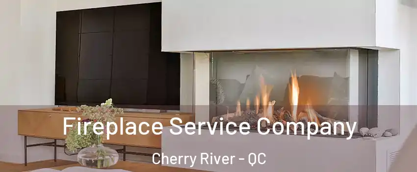 Fireplace Service Company Cherry River - QC