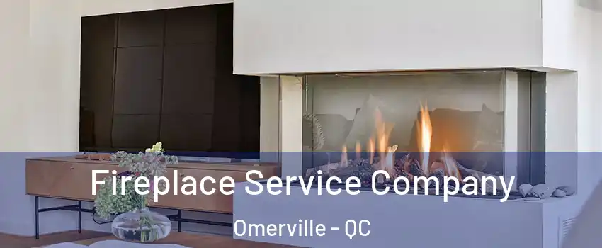  Fireplace Service Company Omerville - QC