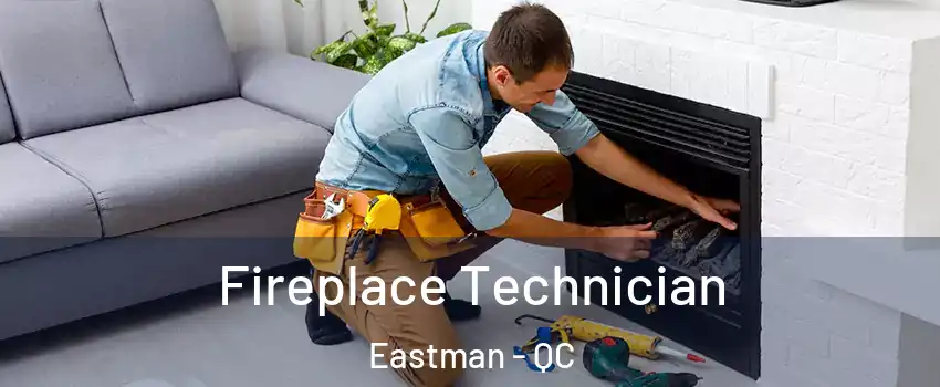 Fireplace Technician Eastman - QC