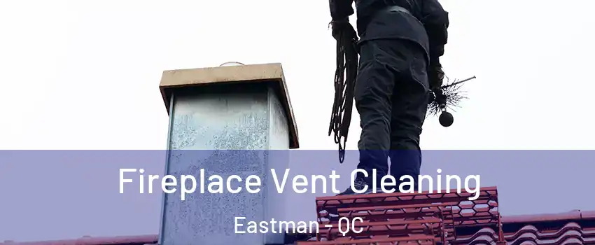  Fireplace Vent Cleaning Eastman - QC