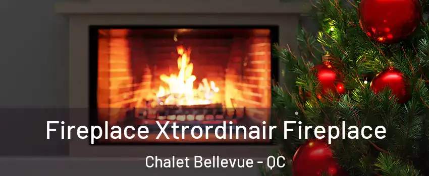 Fireplace Xtrordinair Fireplace Chalet Bellevue - QC