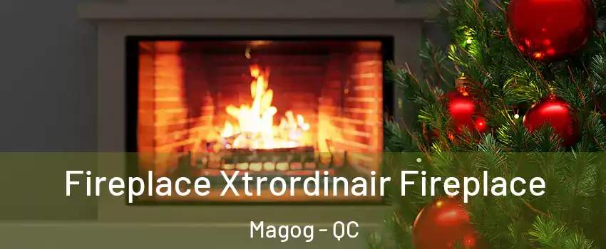 Fireplace Xtrordinair Fireplace Magog - QC