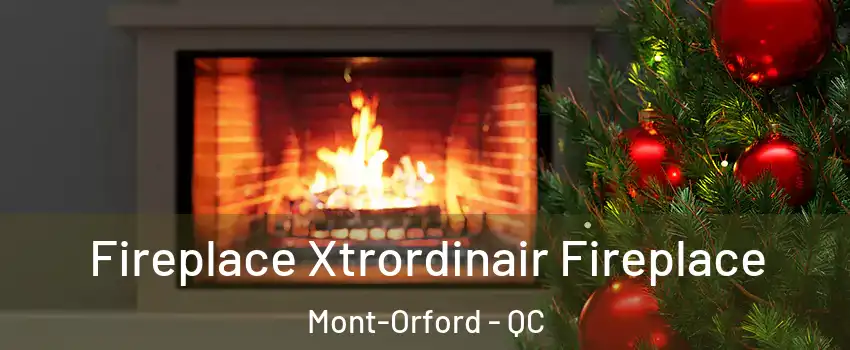 Fireplace Xtrordinair Fireplace Mont-Orford - QC