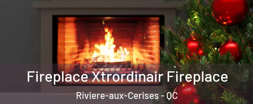 Fireplace Xtrordinair Fireplace Riviere-aux-Cerises - QC