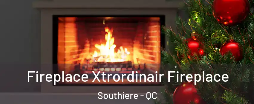 Fireplace Xtrordinair Fireplace Southiere - QC