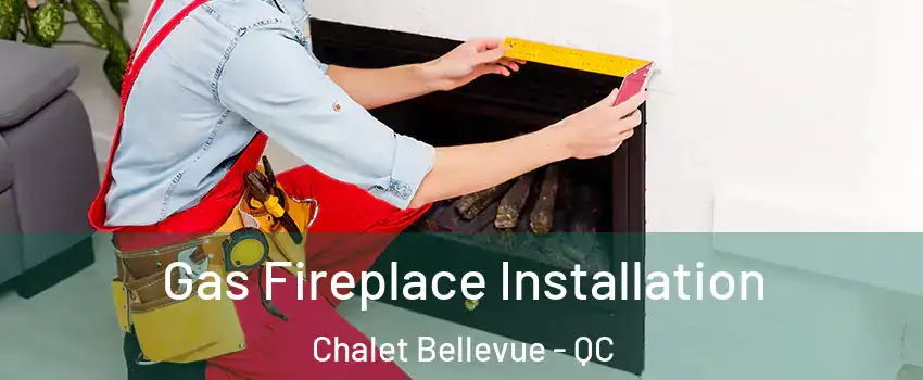  Gas Fireplace Installation Chalet Bellevue - QC