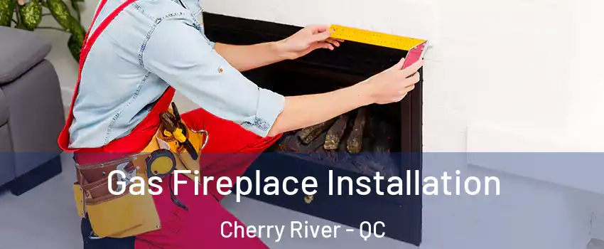  Gas Fireplace Installation Cherry River - QC