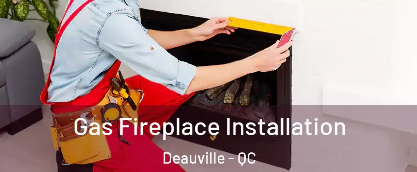  Gas Fireplace Installation Deauville - QC