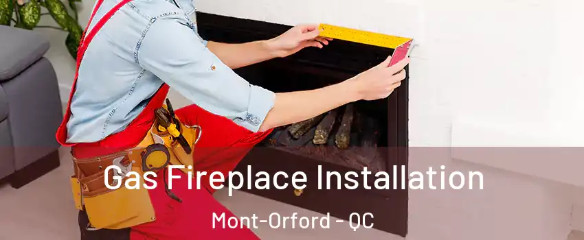  Gas Fireplace Installation Mont-Orford - QC