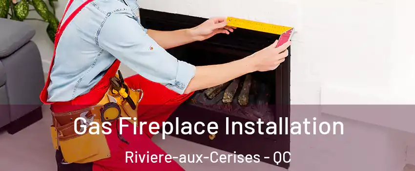  Gas Fireplace Installation Riviere-aux-Cerises - QC
