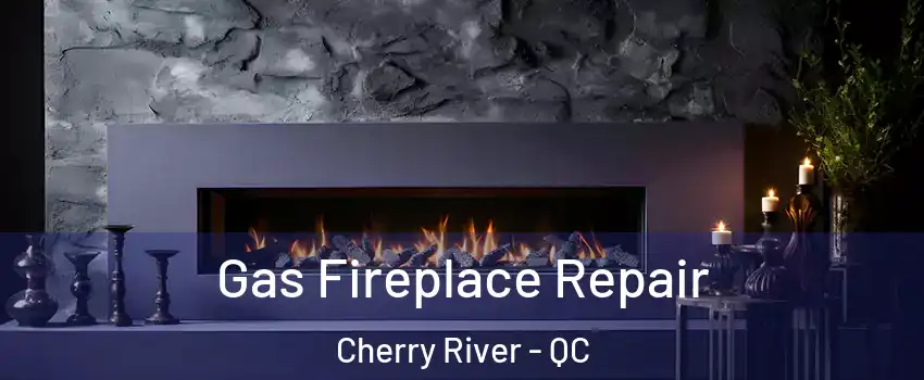  Gas Fireplace Repair Cherry River - QC