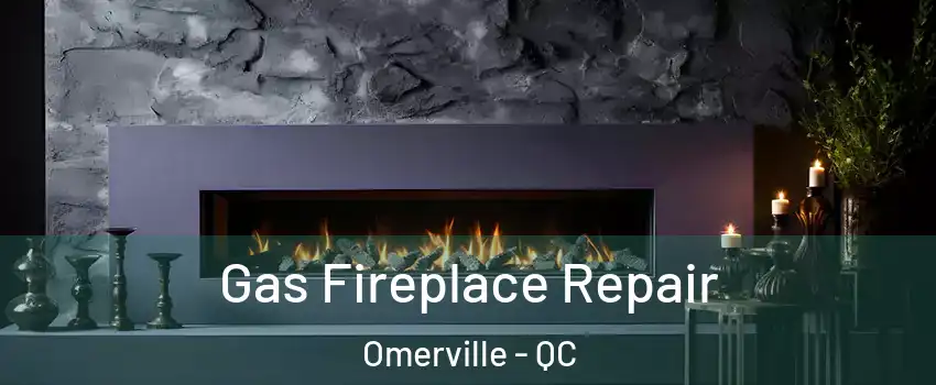  Gas Fireplace Repair Omerville - QC