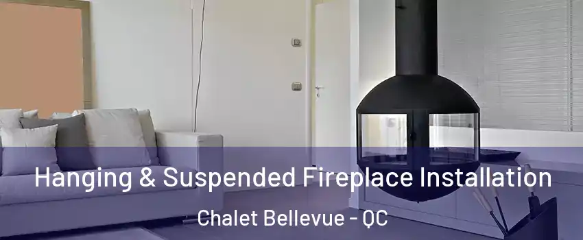Hanging & Suspended Fireplace Installation Chalet Bellevue - QC