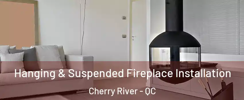 Hanging & Suspended Fireplace Installation Cherry River - QC