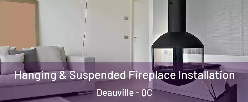 Hanging & Suspended Fireplace Installation Deauville - QC