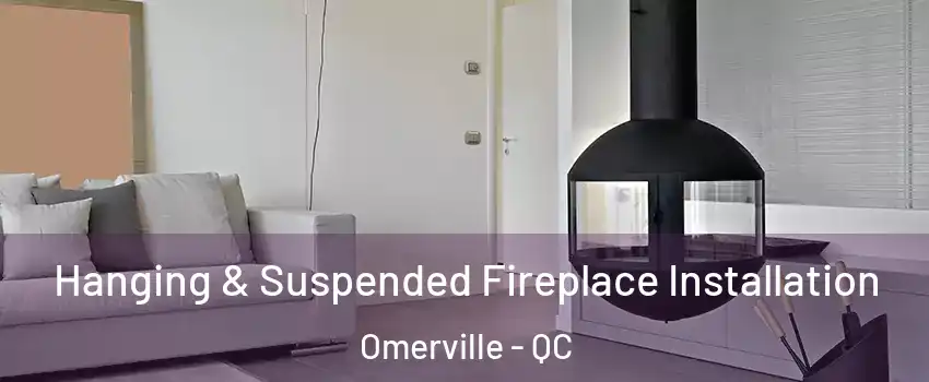 Hanging & Suspended Fireplace Installation Omerville - QC