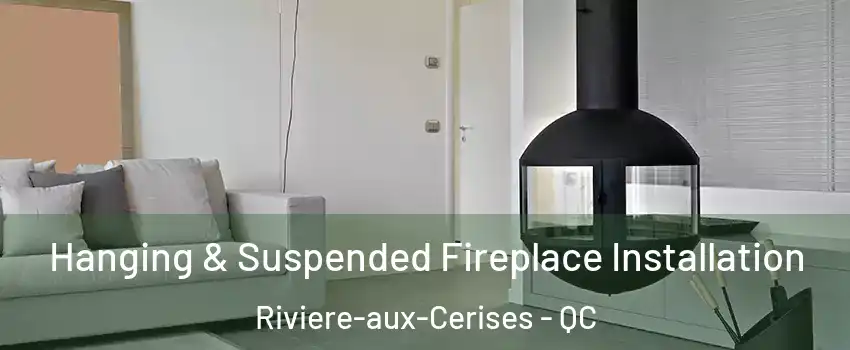 Hanging & Suspended Fireplace Installation Riviere-aux-Cerises - QC
