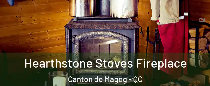 Hearthstone Stoves Fireplace Canton de Magog - QC