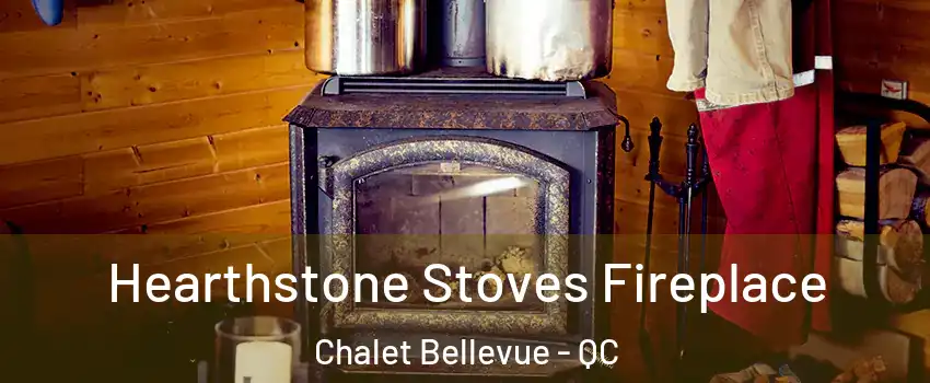 Hearthstone Stoves Fireplace Chalet Bellevue - QC