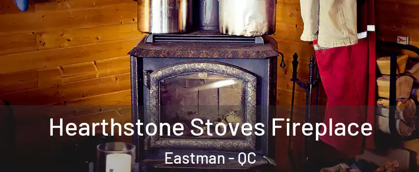 Hearthstone Stoves Fireplace Eastman - QC