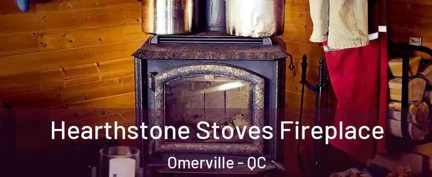 Hearthstone Stoves Fireplace Omerville - QC
