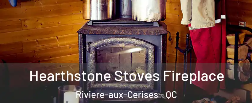 Hearthstone Stoves Fireplace Riviere-aux-Cerises - QC