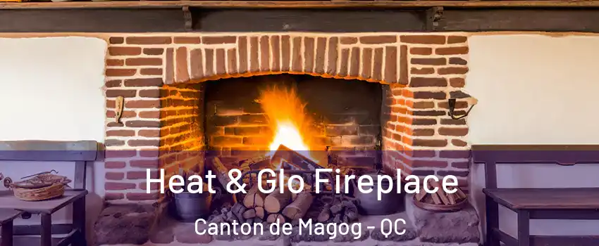  Heat & Glo Fireplace Canton de Magog - QC