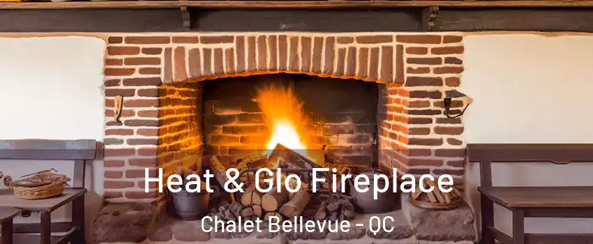  Heat & Glo Fireplace Chalet Bellevue - QC
