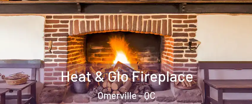  Heat & Glo Fireplace Omerville - QC
