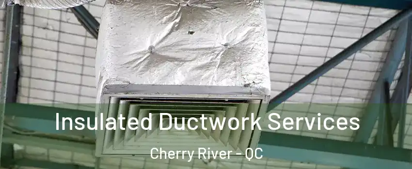  Insulated Ductwork Services Cherry River - QC