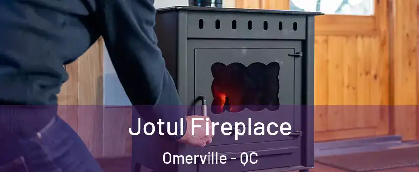  Jotul Fireplace Omerville - QC