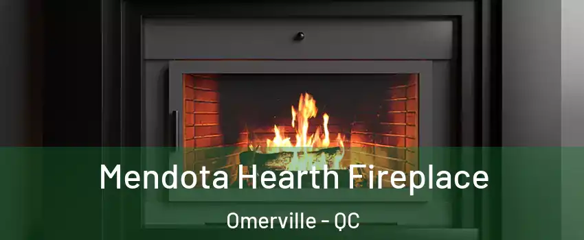 Mendota Hearth Fireplace Omerville - QC