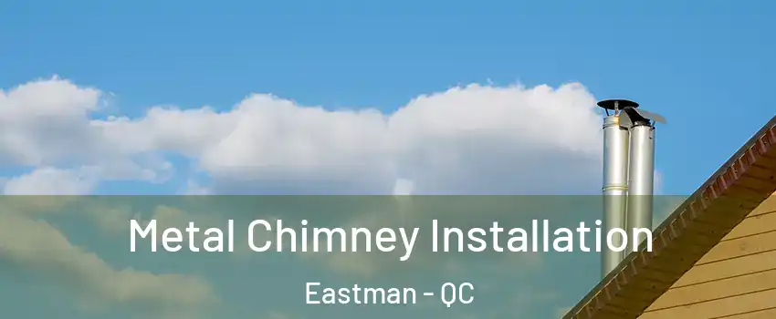  Metal Chimney Installation Eastman - QC