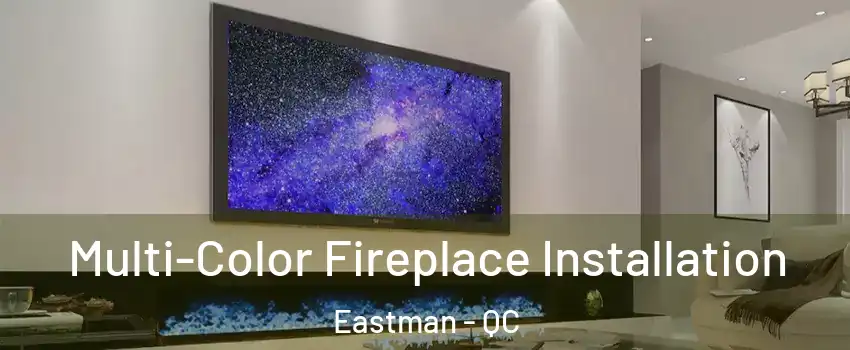  Multi-Color Fireplace Installation Eastman - QC