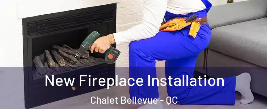 New Fireplace Installation Chalet Bellevue - QC