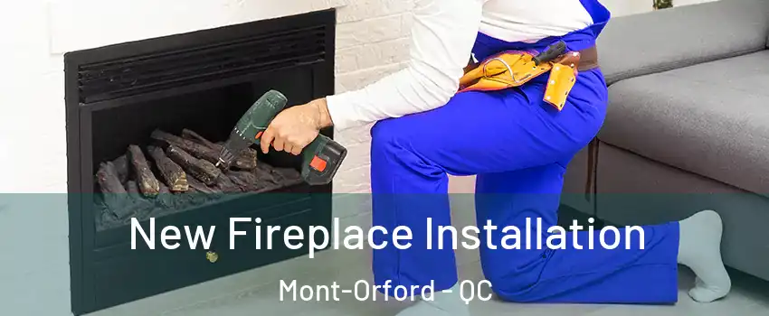 New Fireplace Installation Mont-Orford - QC