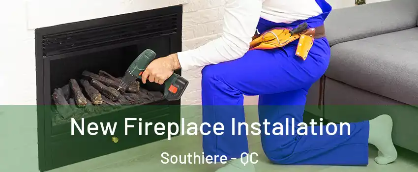New Fireplace Installation Southiere - QC